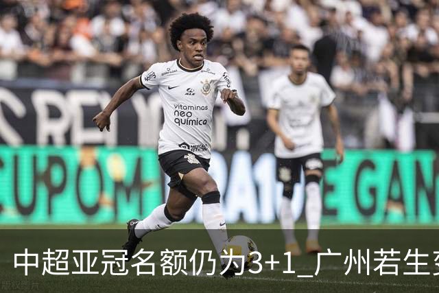 中超亚冠名额仍为3+1 广州若生变故或被取消资格